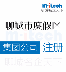聊城旅游度假區(qū)注冊(cè)集團(tuán)公司代辦理營(yíng)業(yè)執(zhí)照